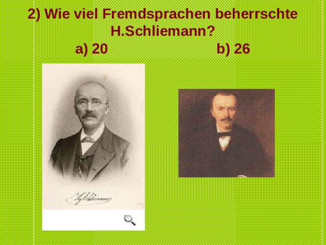 2) Wie viel Fremdsprachen beherrschte H.Schliemann?  a) 20 b) 26 