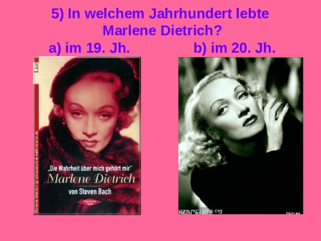 5) In welchem Jahrhundert lebte  Marlene Dietrich?  a) im 19. Jh. b) im 20. Jh. 