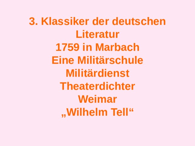 3. Klassiker der deutschen Literatur 1759 in Marbach Eine Militärschule Militärdienst Theaterdichter Weimar „ Wilhelm Tell“  