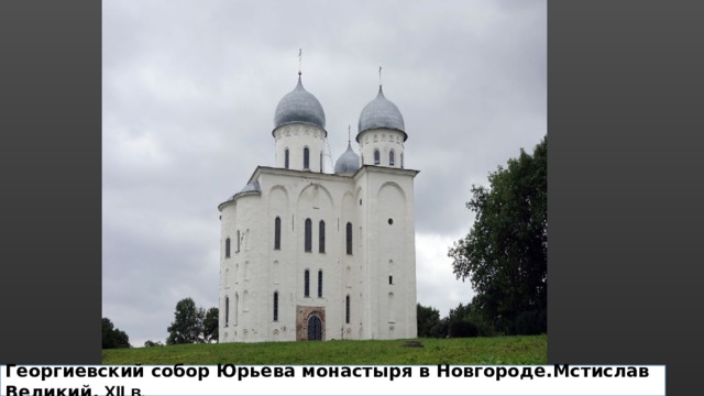 Георгиевский собор Юрьева монастыря в Новгороде.Мстислав Великий. XII в.  