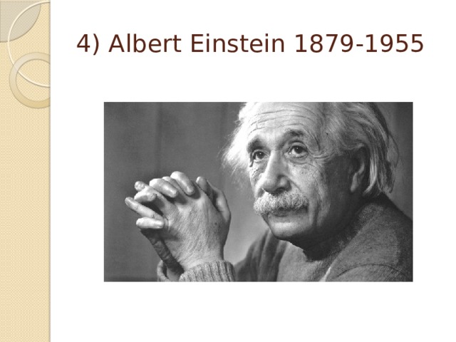 4) Albert Einstein 1879-1955 
