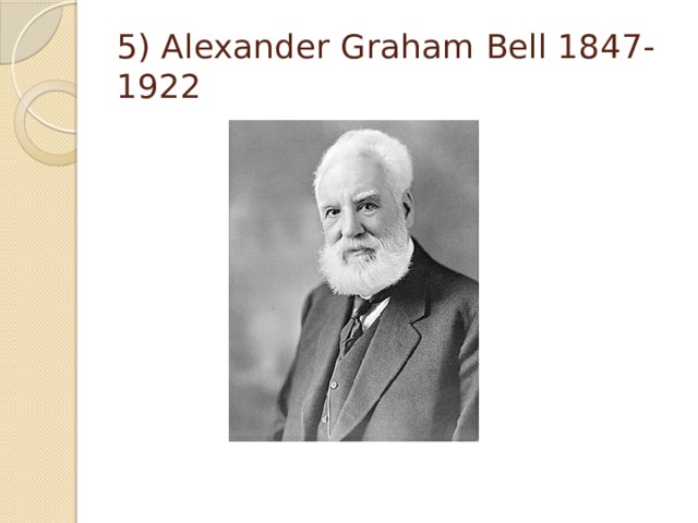 5) Alexander Graham Bell 1847-1922 