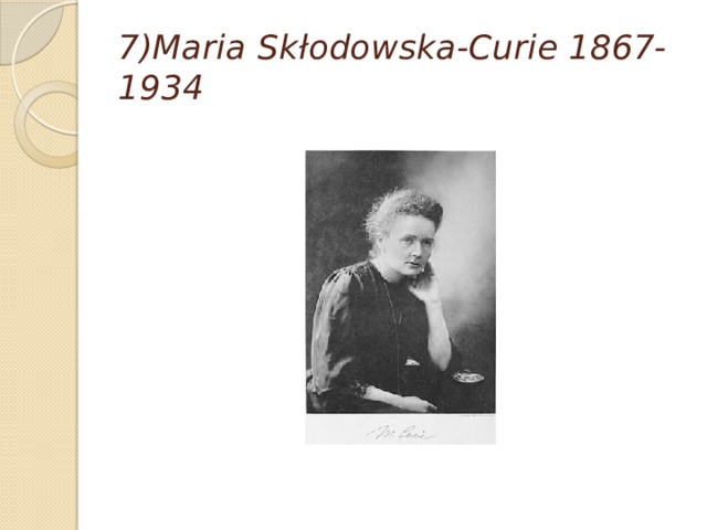 7)Maria Skłodowska-Curie 1867-1934 