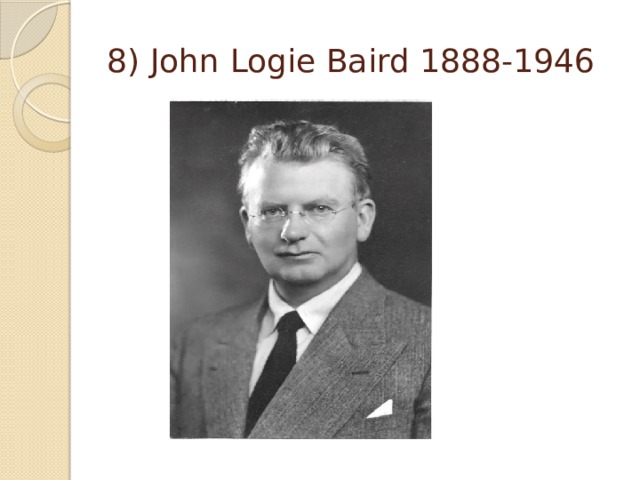 8) John Logie Baird 1888-1946 