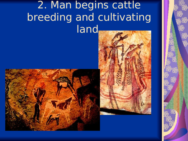  2. Man begins cattle breeding and cultivating land.   