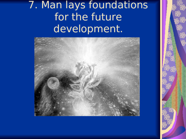  7. Man lays foundations for the future development.   