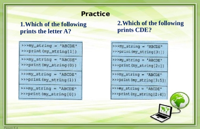 Practice 2.Which of the following prints CDE? 1.Which of the following prints the letter A? 