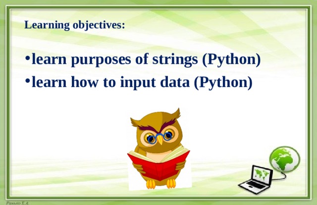 Learning objectives:   learn purposes of strings (Python) learn how to input data (Python) 