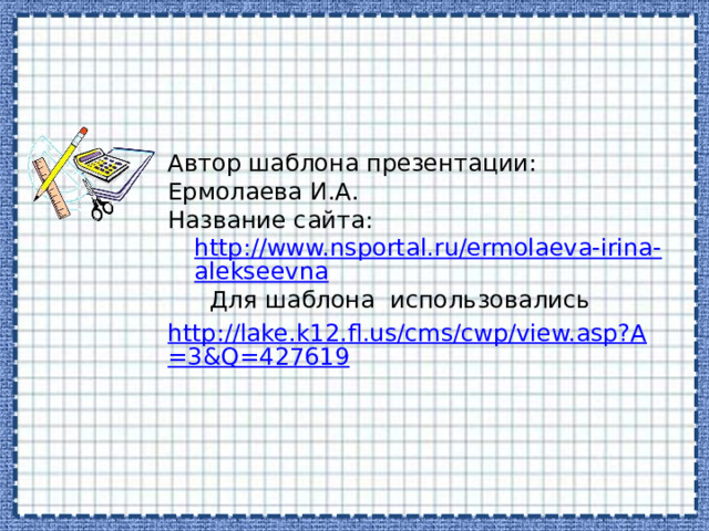 Автор шаблона презентации: Ермолаева И.А. Название сайта: http://www.nsportal.ru/ermolaeva-irina-alekseevna Для шаблона использовались http://lake.k12.fl.us/cms/cwp/view.asp?A=3&Q=427619  