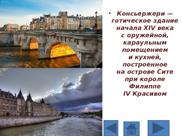 Консьержери — готическое здание начала XIV века с оружейной, караульным помещением и кухней, построенное на острове Сите при короле Филиппе IV Красивом 