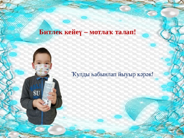 Битлек кейеү – мотлаҡ талап! Ҡулды һабынлап йыуыр кәрәк! 