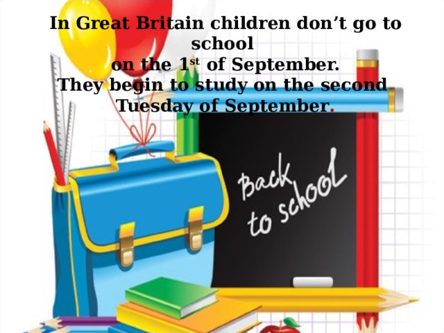 In Great Britai n children don’t go to school on the 1 st of September. They begin to study on the second Tuesday of September . 