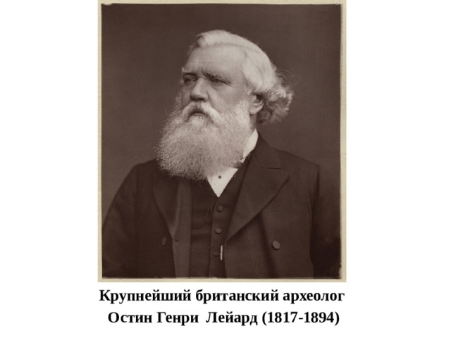 Крупнейший британский археолог  Остин Генри Лейард (1817-1894) 