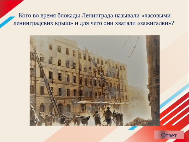 Кого во время блокады Ленинграда называли «часовыми ленинградских крыш» и для чего они хватали «зажигалки»? 