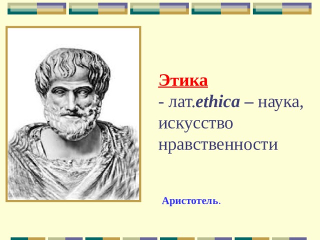 Этика   - лат. ethica – наука, искусство нравственности Аристотель .