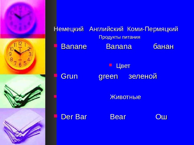 Немецкий Английский Коми-Пермяцкий Продукты питания Banane Banana банан  Цвет Grun green зеленой   Животные  Der Bar Bear Ош 