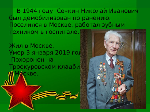  В 1944 году Сечкин Николай Иванович был демобилизован по ранению. Поселился в Москве, работал зубным техником в госпитале. Жил в Москве. Умер 3 января 2019 года.  Похоронен на Троекуровском кладбище в Москве. 