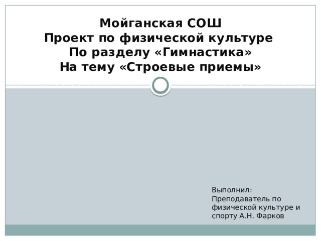 Мойганская СОШ  Проект по физической культуре  По разделу «Гимнастика»  На тему «Строевые приемы» Выполнил: Преподаватель по физической культуре и спорту А.Н. Фарков 