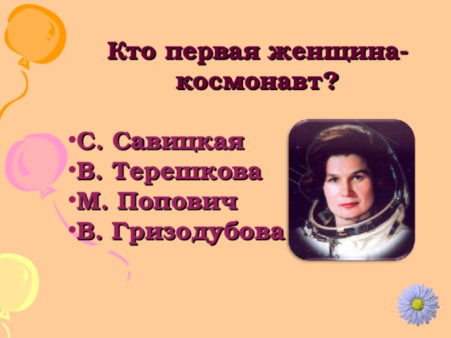 Кто первая женщина-космонавт?  С. Савицкая В. Терешкова М. Попович В. Гризодубова 