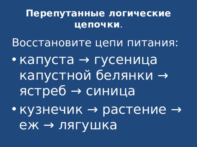 Перепутанные логические цепочки . Восстановите цепи питания: капуста → гусеница капустной белянки → ястреб → синица кузнечик → растение → еж → лягушка 