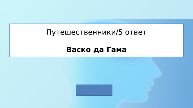 Путешественники/5 ответ   Васко да Гама 