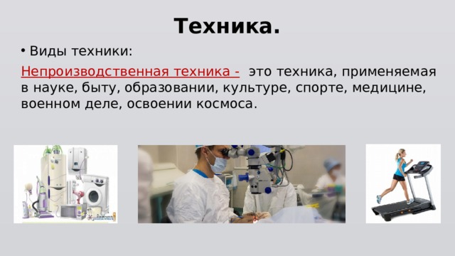 Техника. Виды техники: Непроизводственная техника -  это техника, применяемая в науке, быту, образовании, культуре, спорте, медицине, военном деле, освоении космоса. 