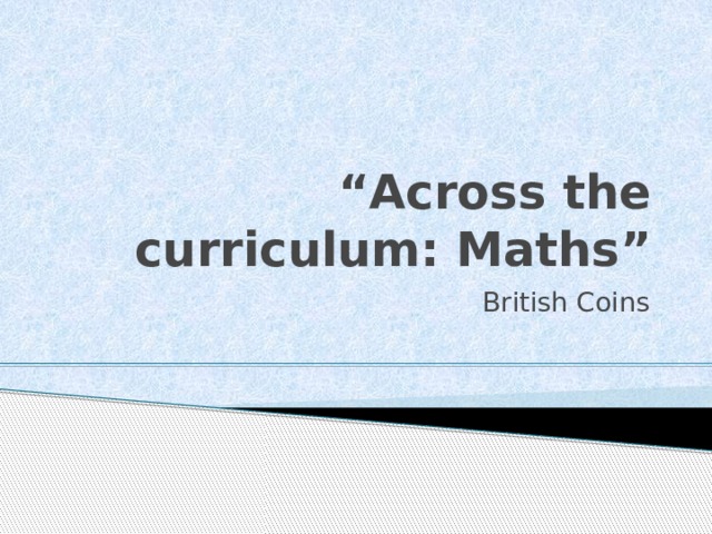 “ Across the curriculum: Maths” British Coins 