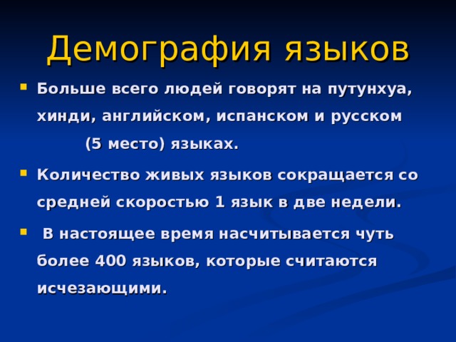 Демография языков Больше всего людей говорят на путунхуа, хинди, английском, испанском и русском (5 место) языках. Количество живых языков сокращается со средней скоростью 1 язык в две недели.  В настоящее время насчитывается чуть более 400 языков, которые считаются исчезающими.  