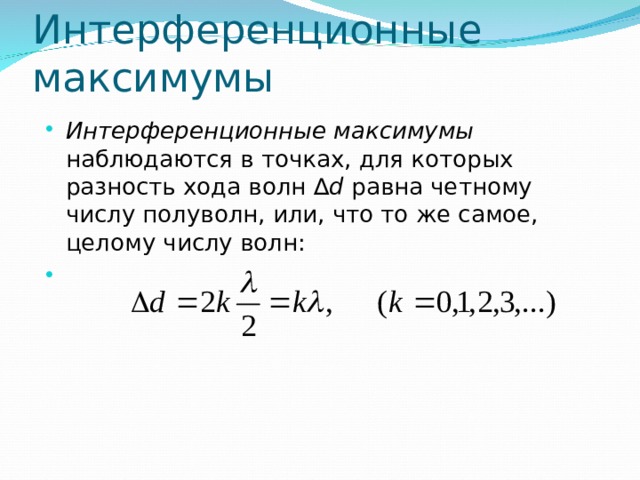 Интерференционные максимумы Интерференционные максимумы наблюдаются в точках, для которых разность хода волн ∆ d равна четному числу полуволн, или, что то же самое, целому числу волн:     