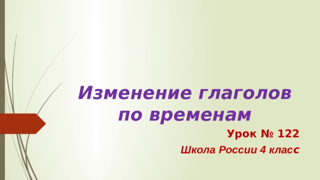 Изменение глаголов по временам Урок № 122 Школа России 4 клас с 