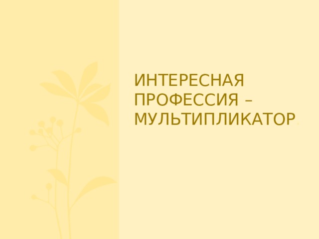Интересная  профессия – мультипликатор . 