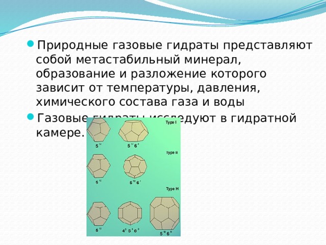 Природные газовые гидраты представляют собой метастабильный минерал, образование и разложение которого зависит от температуры, давления, химического состава газа и воды Газовые гидраты исследуют в гидратной камере. 