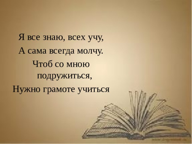 Рассказ о первопечатнике иване федорове 3 класс литературное чтение Я все знаю, всех учу, А сама всегда молчу. Чтоб со мною подружиться, Нужно грамоте учиться