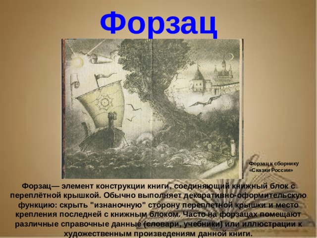 Рассказ о первопечатнике иване федорове 3 класс литературное чтение Форзац Форзац к сборнику «Сказки России» Форзац— элемент конструкции книги, соединяющий книжный блок с переплётной крышкой. Обычно выполняет декоративно-оформительскую функцию: скрыть