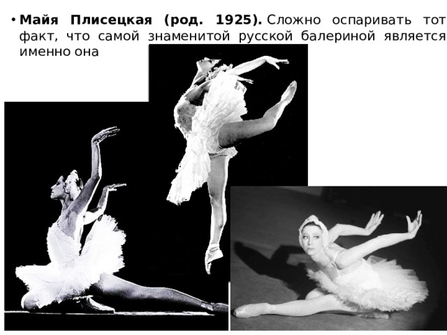 Майя Плисецкая (род. 1925).  Сложно оспаривать тот факт, что самой знаменитой русской балериной является именно она 