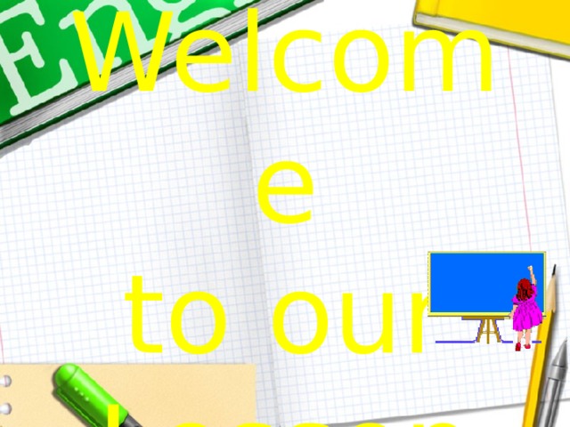  Welcome  to our Lesson  