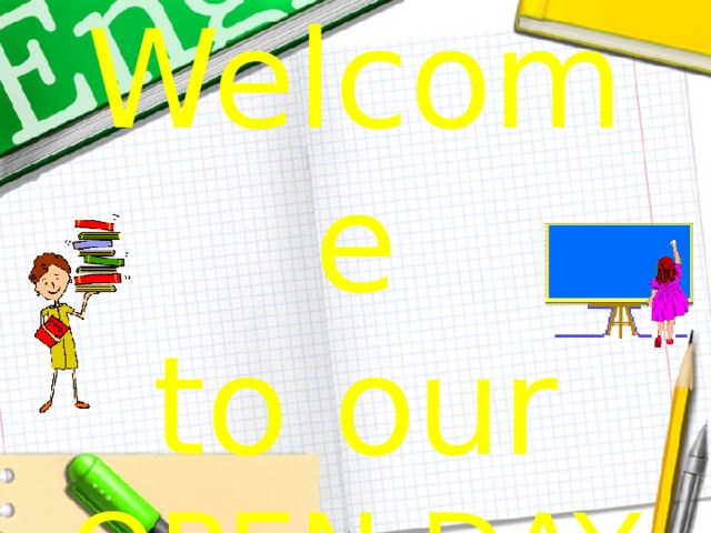  Welcome  to our OPEN DAY  