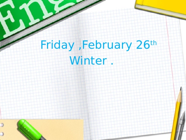  Friday ,February 26 th   Winter . 