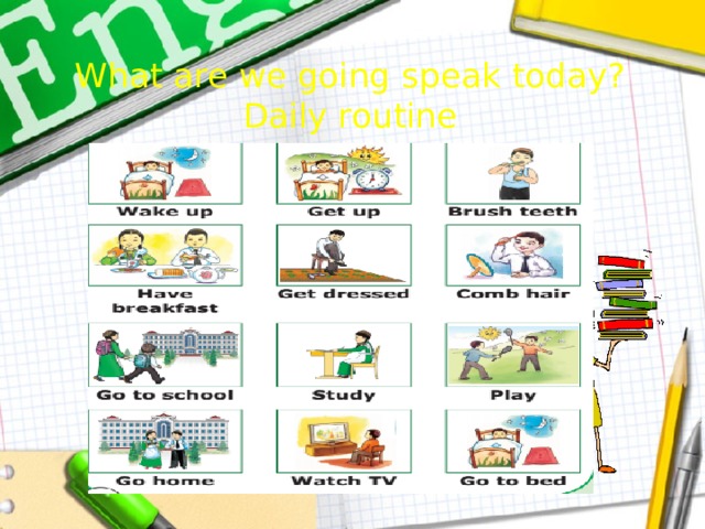 What are we going speak today?  Daily routine 