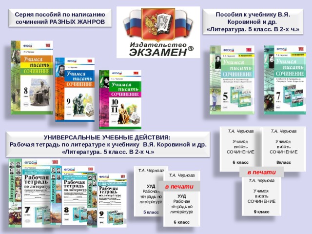 в печати Серия пособий по написанию сочинений РАЗНЫХ ЖАНРОВ Пособия к учебнику В.Я. Коровиной и др. «Литература. 5 класс. В 2-х ч.» Т.А. Чернова  Учимся писать СОЧИНЕНИЕ  8класс  Т.А. Чернова  Учимся писать СОЧИНЕНИЕ  6 класс  УНИВЕРСАЛЬНЫЕ УЧЕБНЫЕ ДЕЙСТВИЯ: Рабочая тетрадь по литературе к учебнику В.Я. Коровиной и др. «Литература. 5 класс. В 2-х ч.» Т.А. Чернова  УУД Рабочая тетрадь по литературе  5 класс Т.А. Чернова   УУД Рабочая тетрадь по литературе  6 класс Т.А. Чернова  Учимся писать СОЧИНЕНИЕ  9 класс в печати 4 