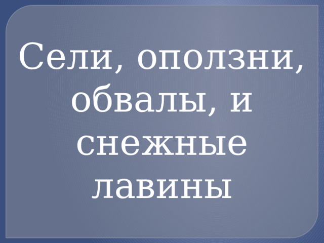 Сели, оползни, обвалы, и снежные лавины 