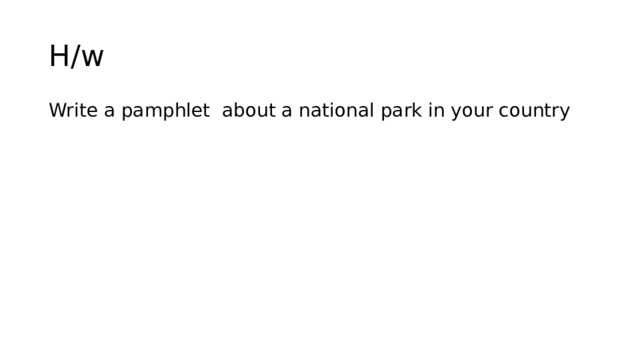 H/w Write a pamphlet about a national park in your country 