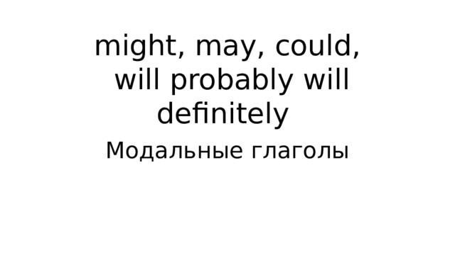 Might may could will probably. May might could will probably will definitely. Модальные глаголы May might could will probably will definitely правило. Might May could will probably will definitely правило.