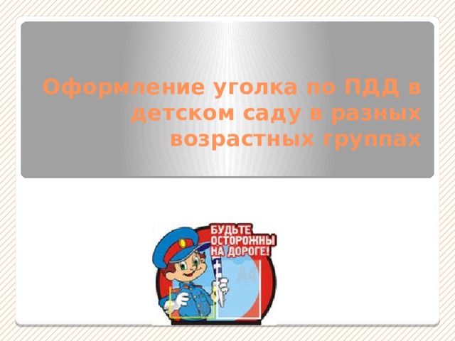 Оформление уголка по ПДД в детском саду в разных возрастных группах