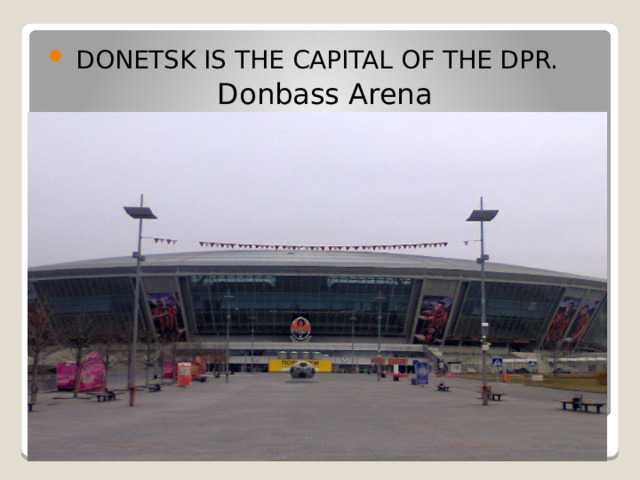  DONETSK IS THE CAPITAL OF THE DPR. Donbass Arena  