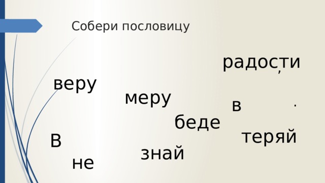 Собери пословицу радости , веру меру в . беде теряй В знай не 