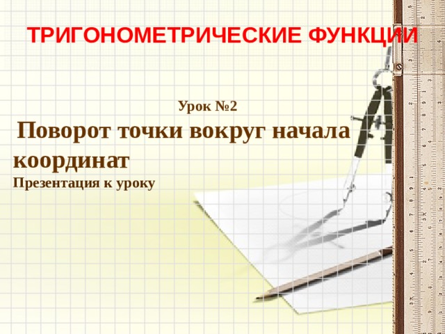 Тригонометрические Функции  Урок №2  Поворот точки вокруг начала координат Презентация к уроку  