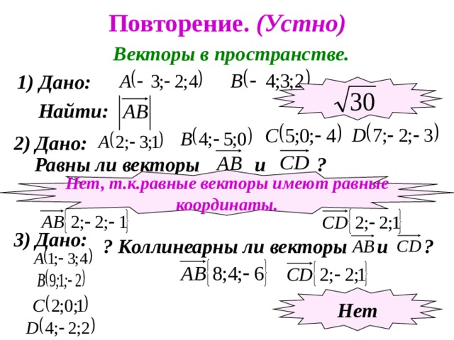 Повторение. (Устно) Векторы в пространстве. 1) Дано:  Найти: 2) Дано:  Равны ли векторы и ? Нет, т.к.равные векторы имеют равные координаты. 3) Дано: ? Коллинеарны ли векторы и ? Нет 