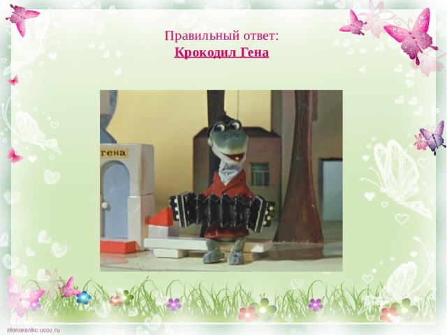 Правильный ответ:  Крокодил Гена 