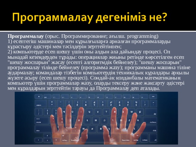 Программалау (орыс. Программирование; ағылш. programming) 1) есептегіш машиналар мен құрылғыларға арналған программаларды құрастыру әдістері мен тәсілдерін зерттейтінпен; 2) компьютерде есеп шешу үшін оны алдын ала дайындау процесі. Ол мынадай кезеңдерден тұрады: операциялар жиыны ретінде көрсетілген есеп 